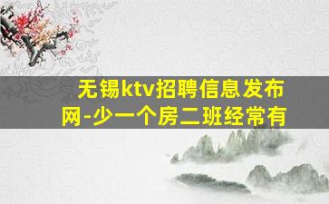 无锡ktv招聘信息发布网-少一个房二班经常有